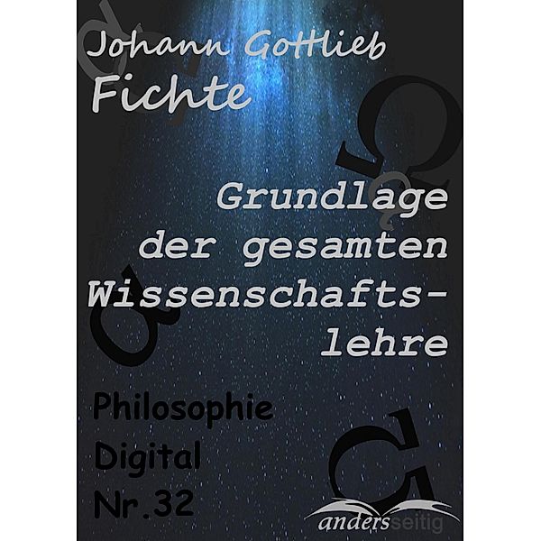 Grundlage der gesamten Wissenschaftslehre / Philosophie-Digital, Johann Gottlieb Fichte