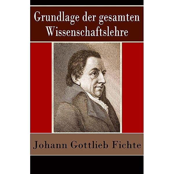 Grundlage der gesamten Wissenschaftslehre, Johann Gottlieb Fichte