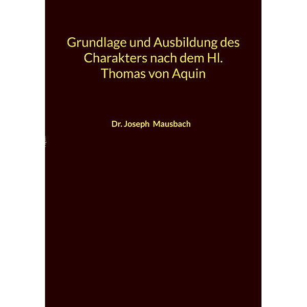 Grundlage und Ausbildung des Charakters nach dem Hl. Thomas von Aquin, Joseph Mausbach