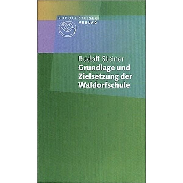 Grundlage und Zielsetzung der Waldorfschule, Rudolf Steiner