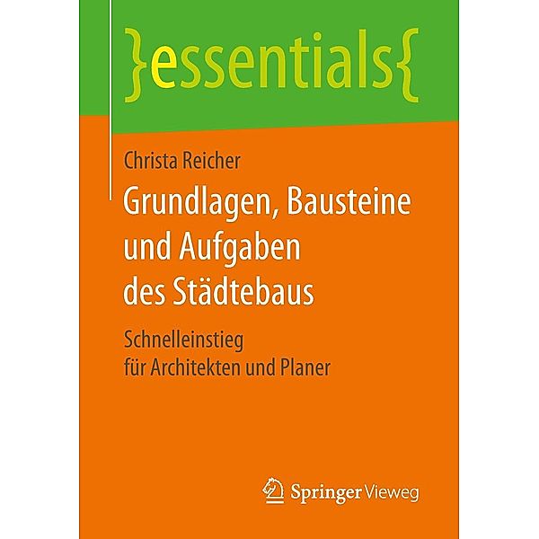 Grundlagen, Bausteine und Aufgaben des Städtebaus / essentials, Christa Reicher