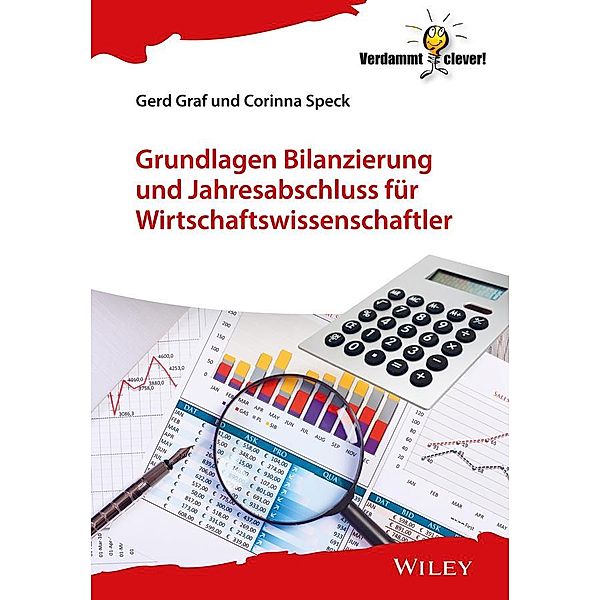 Grundlagen Bilanzierung und Jahresabschluss für Wirtschaftswissenschaftler / Verdammt clever!, Gerd Graf, Corinna Speck