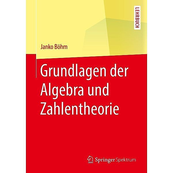 Grundlagen der Algebra und Zahlentheorie / Springer-Lehrbuch, Janko Böhm