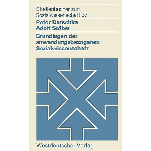 Grundlagen der anwendungsbezogenen Sozialwissenschaft / Studienbücher zur Sozialwissenschaft Bd.37, Peter Derschka