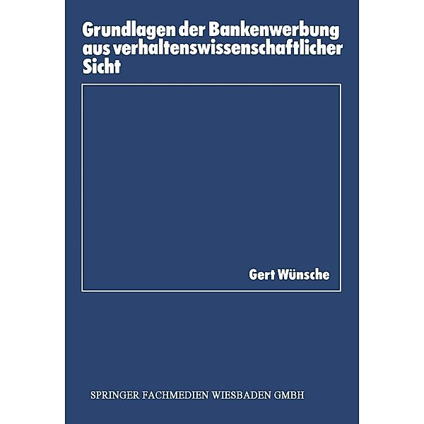 Grundlagen der Bankenwerbung aus verhaltenswissenschaftlicher Sicht / Schriftenreihe des Instituts für Kredit- und Finanzwirtschaft Bd.10, Gert Wünsche