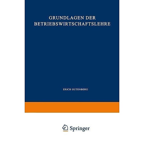 Grundlagen der Betriebswirtschaftslehre / Enzyklopädie der Rechts- und Staatswissenschaft, Erich Gutenberg