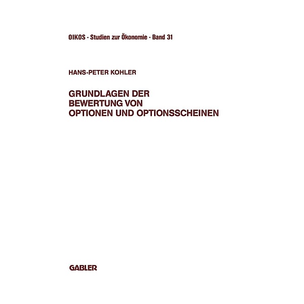 Grundlagen der Bewertung von Optionen und Optionsscheinen / Oikos Studien zur Ökonomie Bd.31, Hans-Peter Kohler