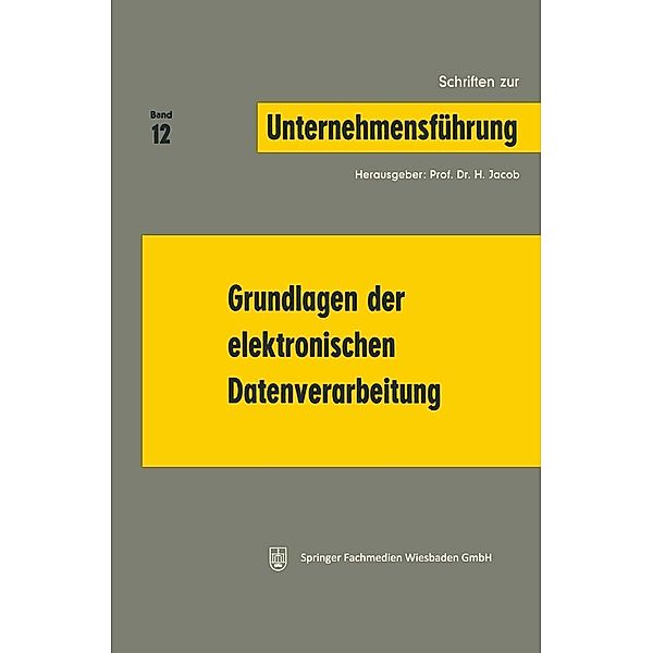 Grundlagen der elektronischen Datenverarbeitung / Schriften zur Unternehmensführung Bd.12, H. Jacob