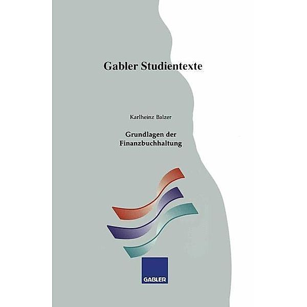 Grundlagen der Finanzbuchhaltung / Gabler-Studientexte, Karlheinz Balzer