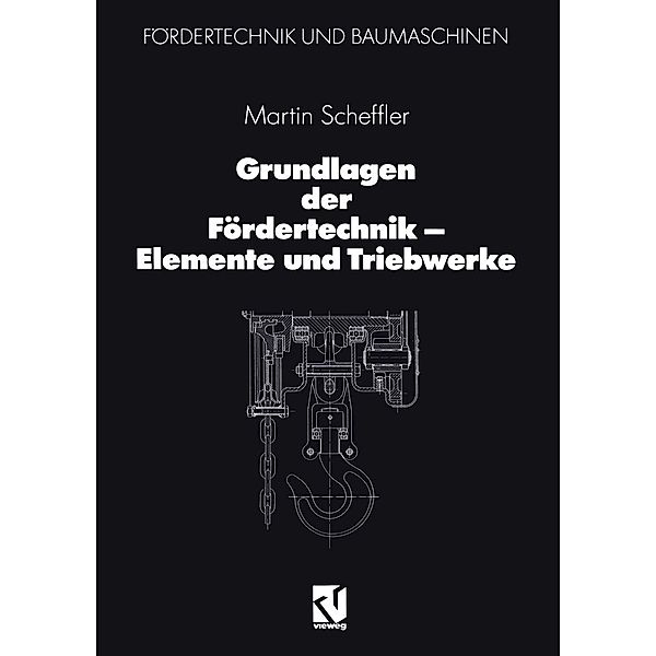 Grundlagen der Fördertechnik - Elemente und Triebwerke / Fördertechnik und Baumaschinen, Martin Scheffler