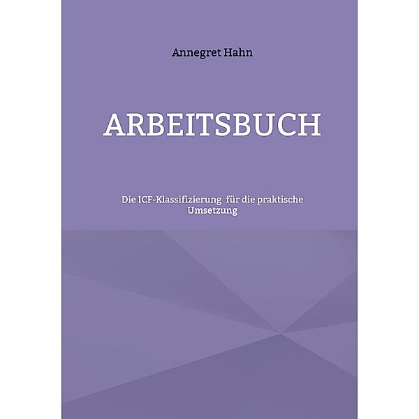 Grundlagen der ICF-Klassifizierung / Arbeiten mit der ICF-Klassfikation Bd.1, Annegret Hahn