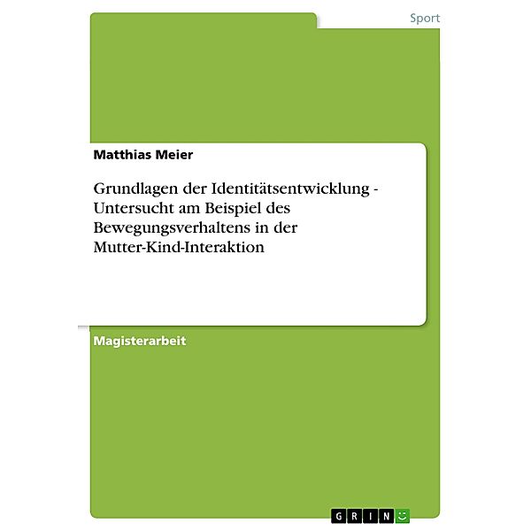 Grundlagen der Identitätsentwicklung - Untersucht am Beispiel des Bewegungsverhaltens in der Mutter-Kind-Interaktion, Matthias Meier