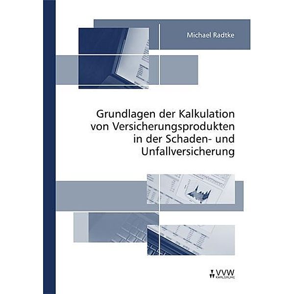 Grundlagen der Kalkulation von Versicherungsprodukten in der Schaden- und Unfallversicherung, Michael Radtke