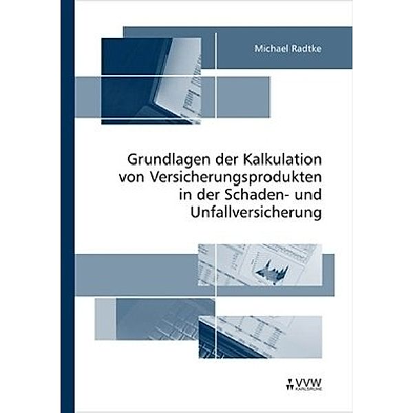 Grundlagen der Kalkulation von Versicherungsprodukten in der Schaden- und Unfallversicherung, Michael Radtke