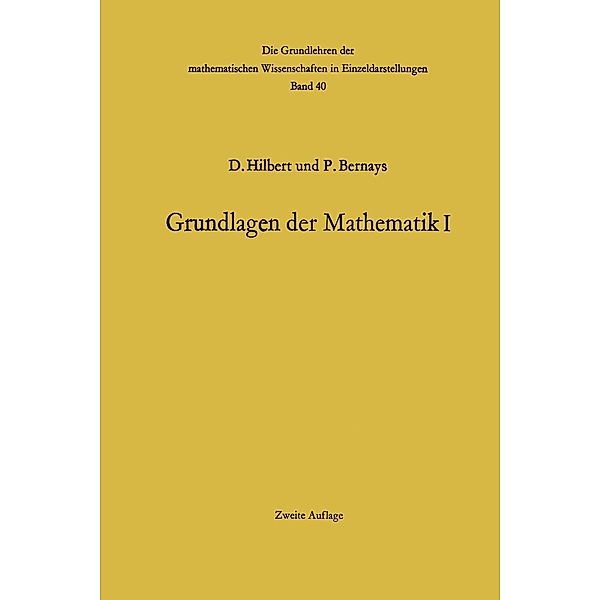 Grundlagen der Mathematik I / Grundlehren der mathematischen Wissenschaften Bd.40, David Hilbert, Paul Bernays
