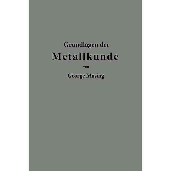 Grundlagen der Metallkunde in anschaulicher Darstellung, Georg Masing