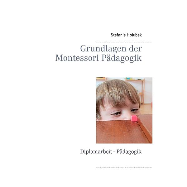 Grundlagen der Montessori Pädagogik, Stefanie Holubek