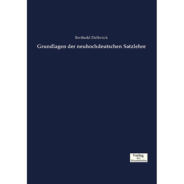 Grundlagen der neuhochdeutschen Satzlehre, Berthold Delbrück