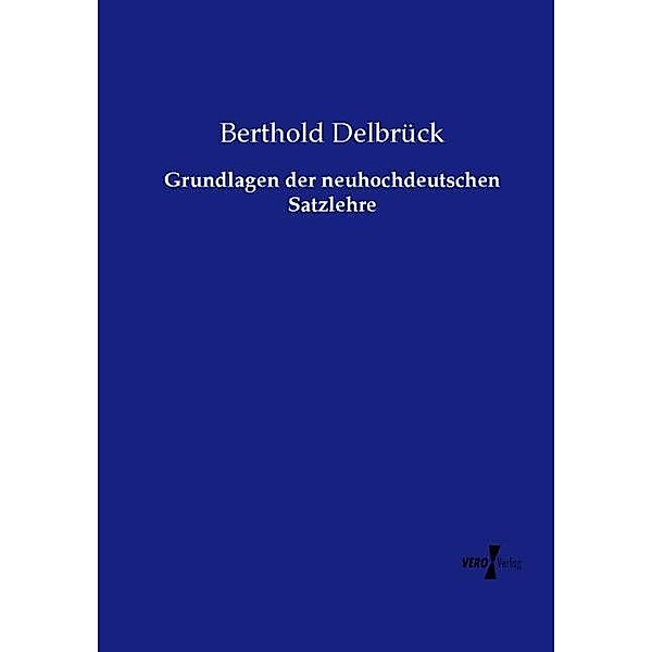 Grundlagen der neuhochdeutschen Satzlehre, Berthold Delbrück