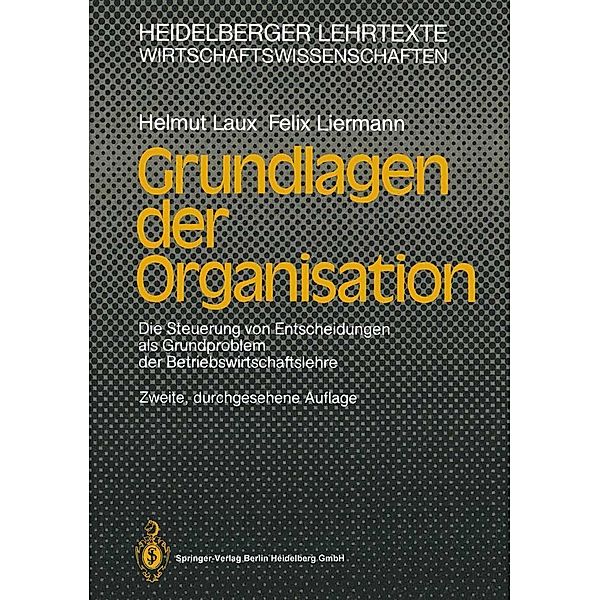 Grundlagen der Organisation / Heidelberger Lehrtexte Wirtschaftswissenschaften, Helmut Laux, Felix Liermann