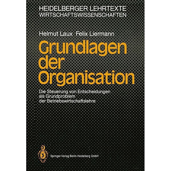 Grundlagen der Organisation / Heidelberger Lehrtexte Wirtschaftswissenschaften, Helmut Laux, Felix Liermann