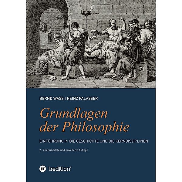 Grundlagen der Philosophie: Einführung in die Geschichte und die Kerndisziplinen, Heinz Palasser, Bernd Waß