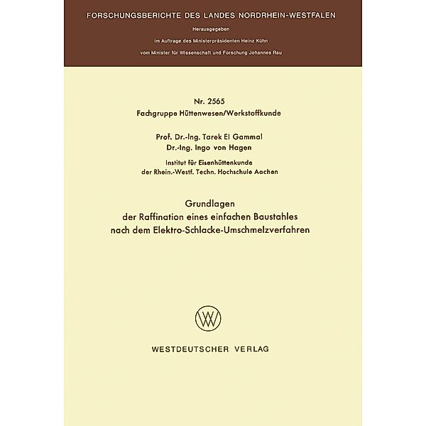 Grundlagen der Raffination eines einfachen Baustahles nach dem Elektro-Schlacke-Umschmelzverfahren / Forschungsberichte des Landes Nordrhein-Westfalen, Tarek ~el&xc Gammal