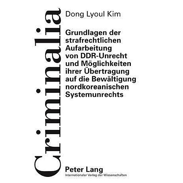 Grundlagen der strafrechtlichen Aufarbeitung von DDR-Unrecht und Moeglichkeiten ihrer Uebertragung auf die Bewaeltigung nordkoreanischen Systemunrechts, Dong-Lyoul Kim