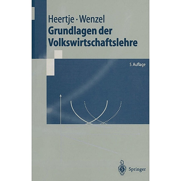 Grundlagen der Volkswirtschaftslehre / Springer-Lehrbuch, Arnold Heertje, Heinz-Dieter Wenzel