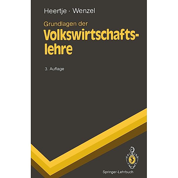 Grundlagen der Volkswirtschaftslehre / Springer-Lehrbuch, Arnold Heertje, Heinz-Dieter Wenzel