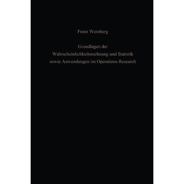 Grundlagen der Wahrscheinlichkeitsrechnung und Statistik sowie Anwendungen im Operations Research, Franz Weinberg