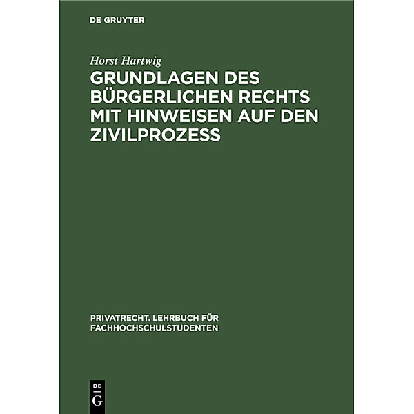 Grundlagen des bürgerlichen Rechts mit Hinweisen auf den Zivilprozess, Horst Hartwig