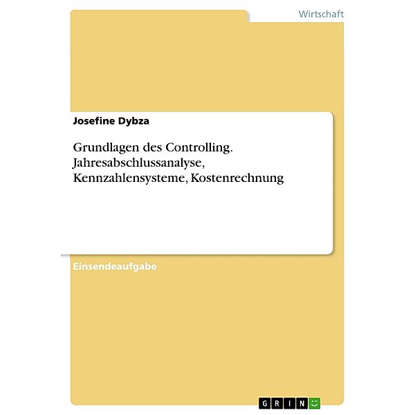 Grundlagen des Controlling. Jahresabschlussanalyse, Kennzahlensysteme, Kostenrechnung, Josefine Dybza