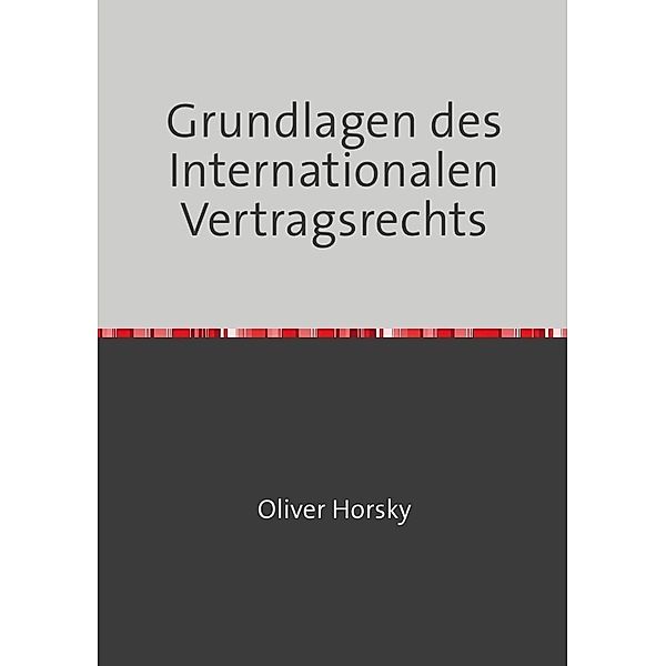 Grundlagen des Internationalen Vertragsrechts, Oliver Horsky