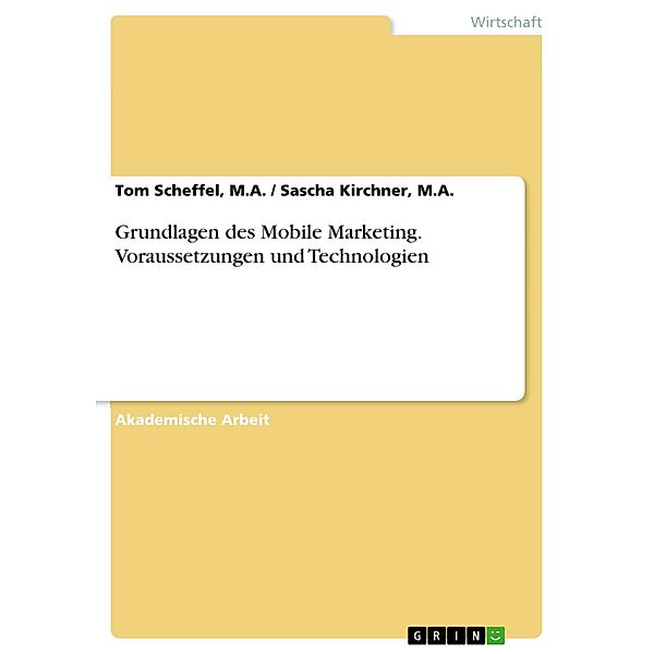 Grundlagen des Mobile Marketing. Voraussetzungen und Technologien, M. A. , Tom Scheffel, M. A. Sascha Kirchner