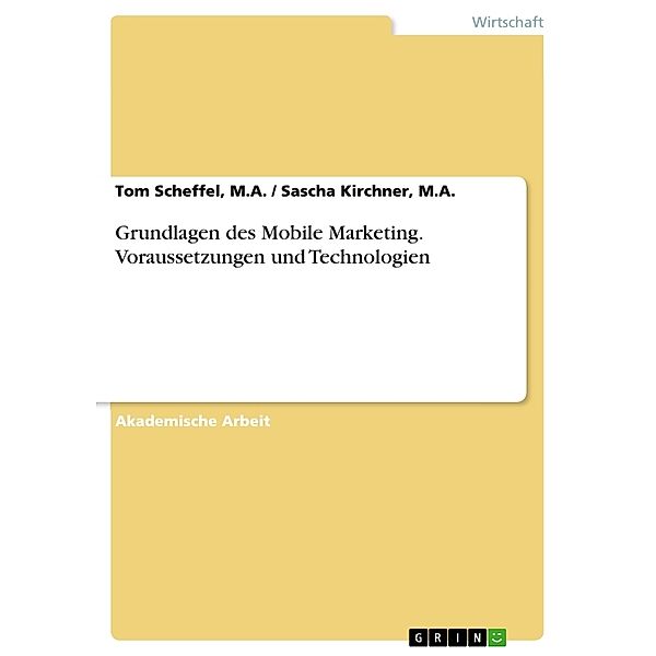 Grundlagen des Mobile Marketing. Voraussetzungen und Technologien, M.A., Tom Scheffel, M.A. / Sascha Kirchner