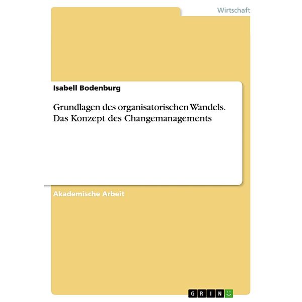 Grundlagen des organisatorischen Wandels. Das Konzept des Changemanagements, Isabell Bodenburg