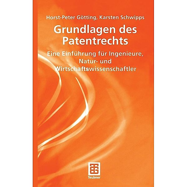 Grundlagen des Patentrechts / Teubner Studienbücher Wirtschaftswissenschaften, Horst-Peter Götting, Karsten Schwipps