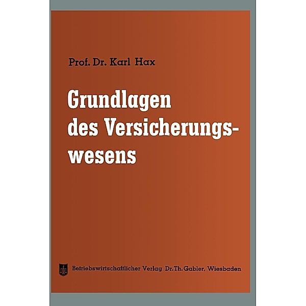 Grundlagen des Versicherungswesens / Die Versicherung Bd.1, Karl Hax
