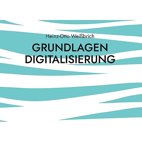 Grundlagen Digitalisierung / Technik Bd.4, Heinz-Otto Weißbrich