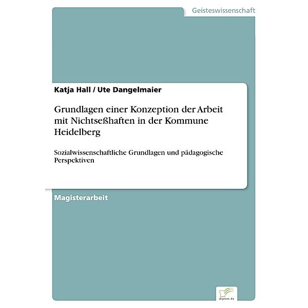 Grundlagen einer Konzeption der Arbeit mit Nichtseßhaften in der Kommune Heidelberg, Katja Hall, Ute Dangelmaier