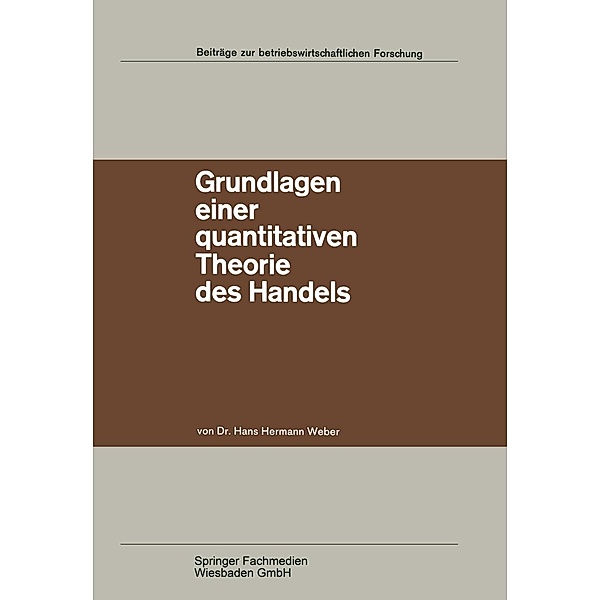 Grundlagen einer quantitativen Theorie des Handels / Beiträge zur betriebswirtschaftlichen Forschung Bd.26, Hans Hermann Weber