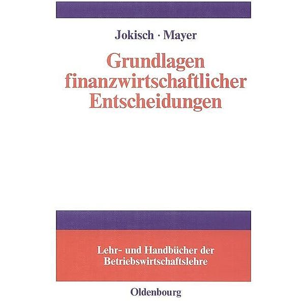 Grundlagen finanzwirtschaftlicher Entscheidungen / Lehr- und Handbücher der Betriebswirtschaftslehre, Jens Jokisch, Matija Denise Mayer