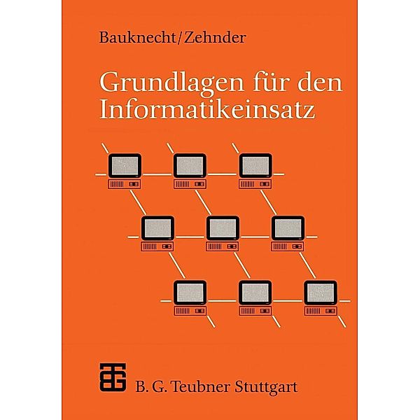 Grundlagen für den Informatikeinsatz / XLeitfäden der Informatik, Kurt Bauknecht, Carl August Zehnder