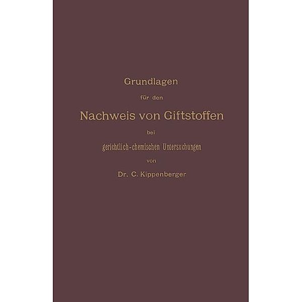 Grundlagen für den Nachweis von Giftstoffen bei gerichtlich-chemischen Untersuchungen. Für Chemiker, Pharmazeuten und Mediziner, Carl Kippenberger