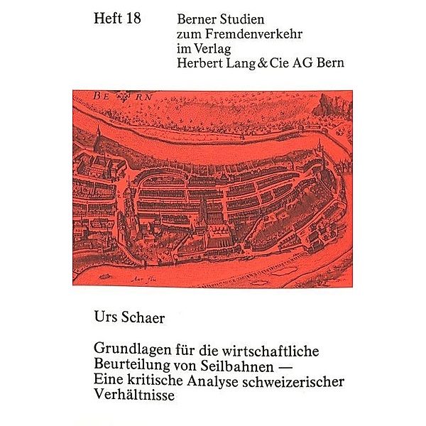 Grundlagen für die wirtschaftliche Beurteilung von Seilbahnen - eine kritische Analyse schweizerischer Verhältnisse, Urs Schaer