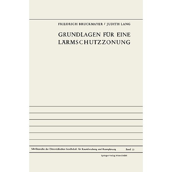 Grundlagen für eine Lärmschutzzonung / Schriftenreihe der Österreichischen Gesellschaft für Raumforschung und Raumplanung (ÖGRR) Bd.13, Friedrich Bruckmayer, Judith Lang