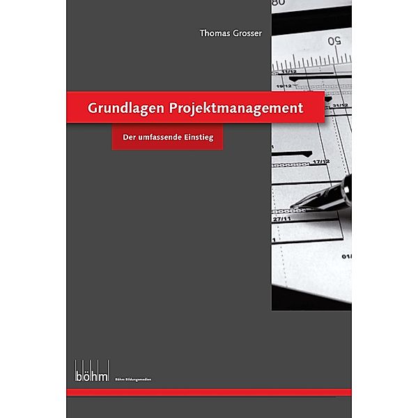 Grundlagen Projektmanagement - Theoriebuch / Böhm Bildungsmedien AG, Thomas Grosser