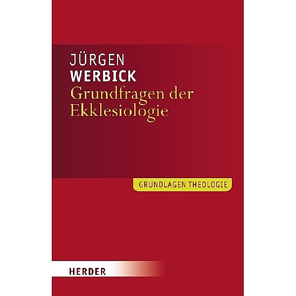 Grundlagen Theologie / Grundfragen der Ekklesiologie, Jürgen Werbick