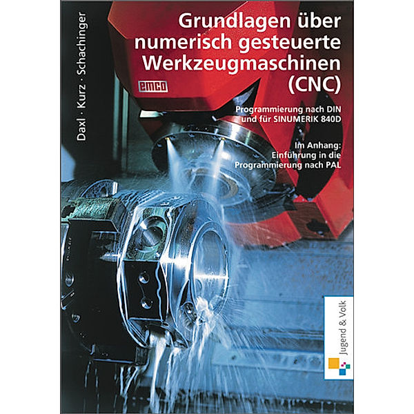 Grundlagen über numerisch gesteuerte Werkzeugmaschinen (CNC), Josef Daxl, Günter Kurz, Werner Schachinger